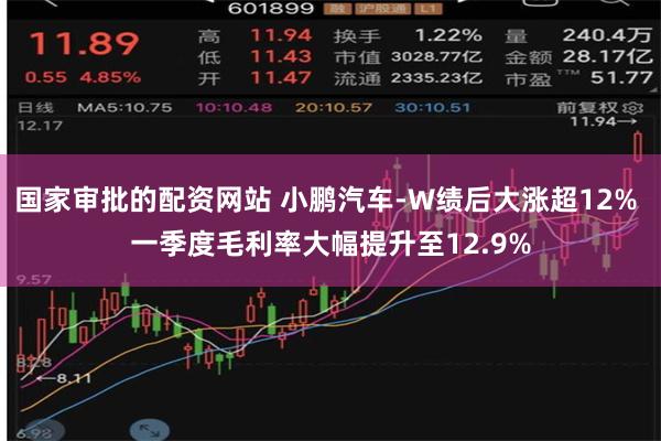 国家审批的配资网站 小鹏汽车-W绩后大涨超12% 一季度毛利